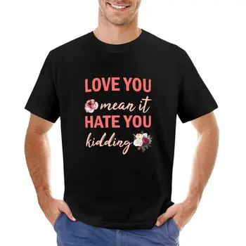 Te iubesc spun că te urăsc glumesc T-Shirt T-shirt pentru un băiat topuri tricou om personalizate tricouri plain t shirt barbati